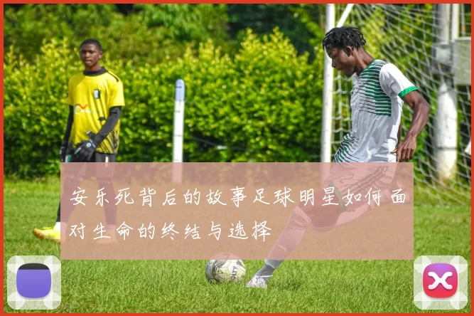 安乐死背后的故事足球明星如何面对生命的终结与选择