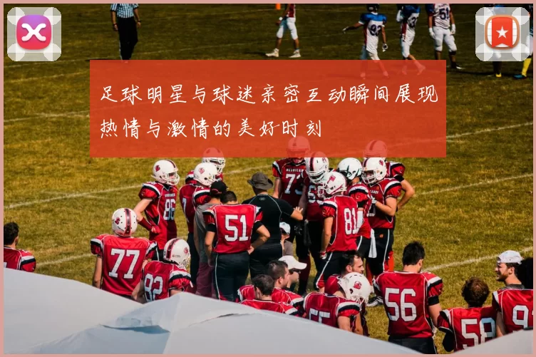 足球明星与球迷亲密互动瞬间展现热情与激情的美好时刻