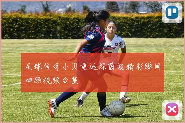 足球传奇小贝重返绿茵场精彩瞬间回顾视频合集