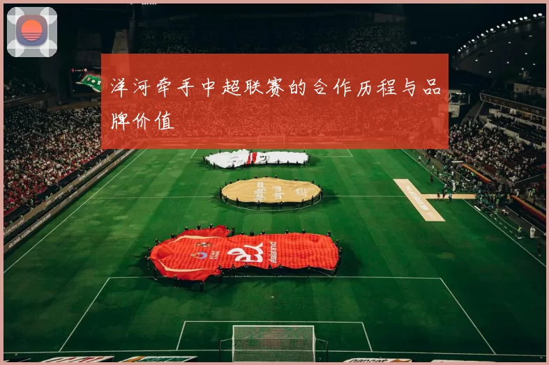 洋河牵手中超联赛的合作历程与品牌价值
