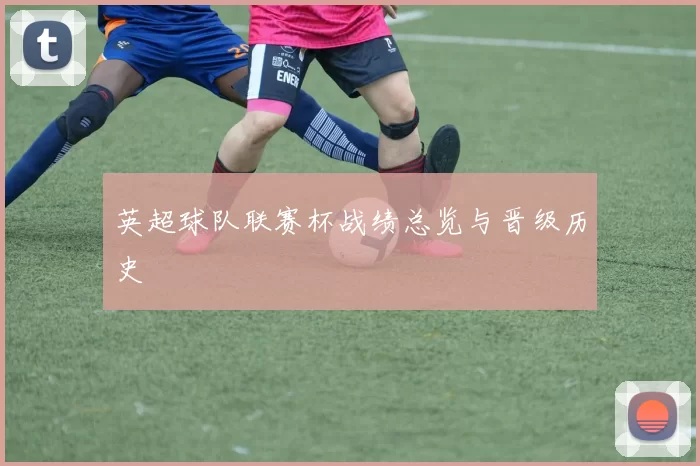 英超球队联赛杯战绩总览与晋级历史