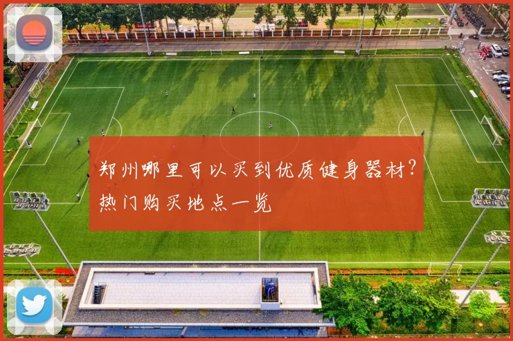 郑州哪里可以买到优质健身器材？热门购买地点一览