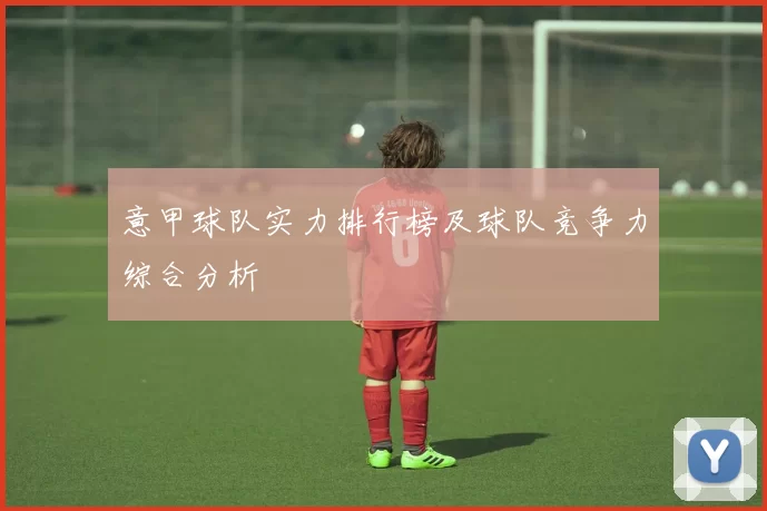 意甲球队实力排行榜及球队竞争力综合分析