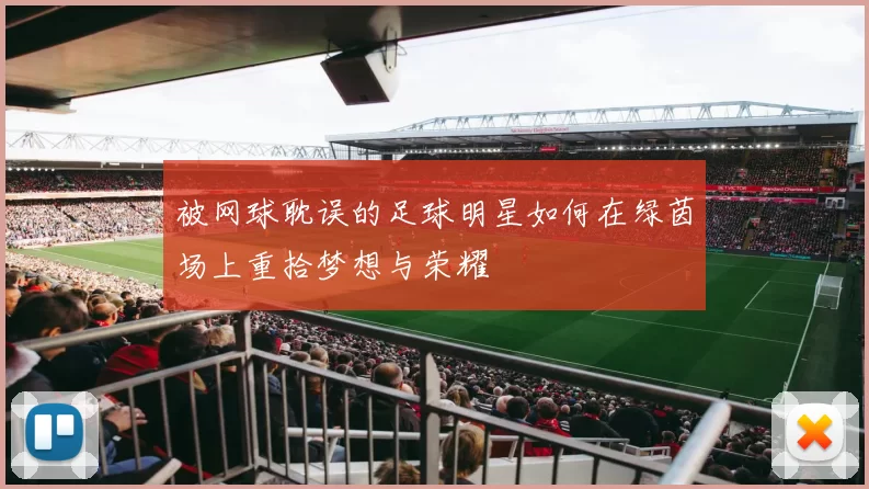 被网球耽误的足球明星如何在绿茵场上重拾梦想与荣耀