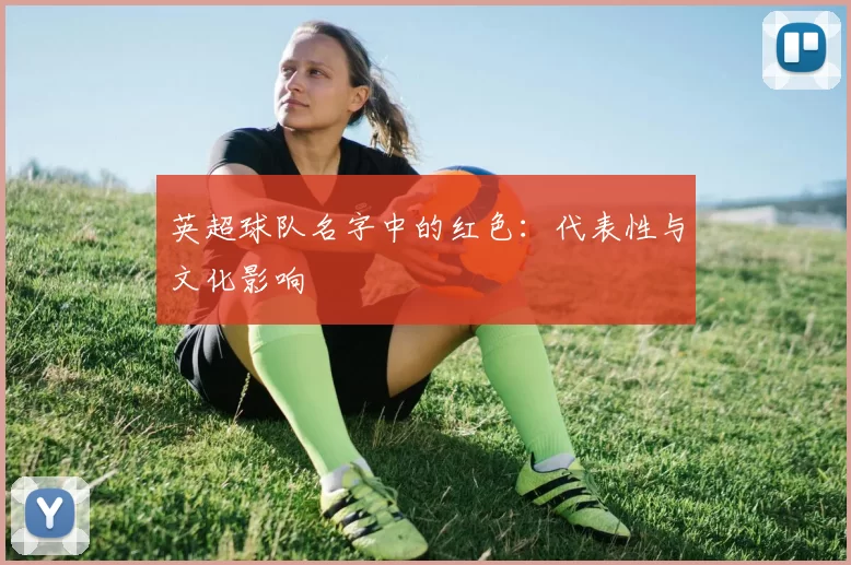 英超球队名字中的红色：代表性与文化影响