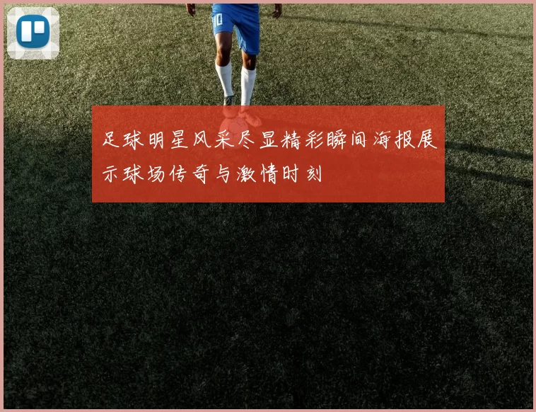 足球明星风采尽显精彩瞬间海报展示球场传奇与激情时刻