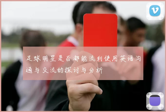足球明星是否都能流利使用英语沟通与交流的探讨与分析