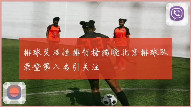 排球灵活性排行榜揭晓北京排球队荣登第八名引关注