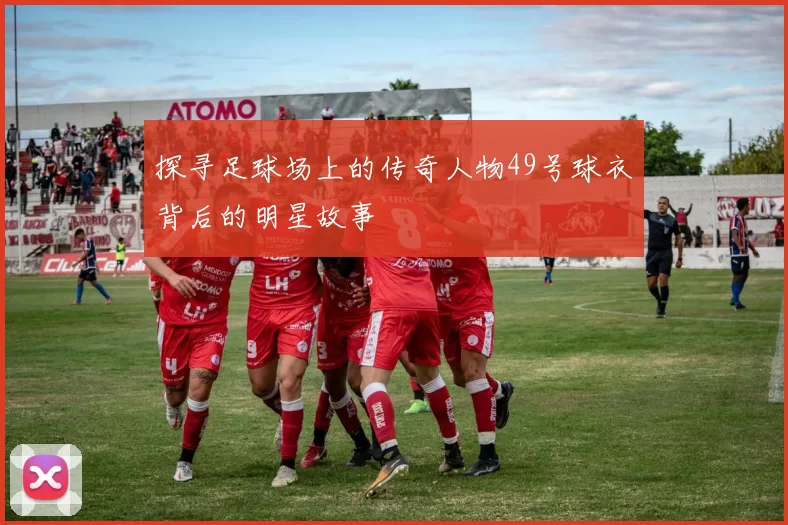 探寻足球场上的传奇人物49号球衣背后的明星故事