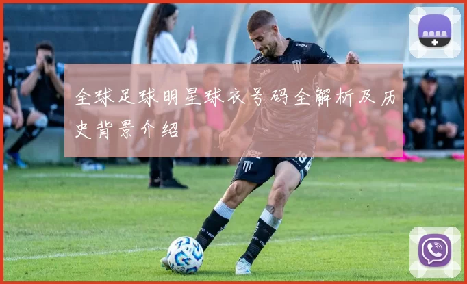 全球足球明星球衣号码全解析及历史背景介绍