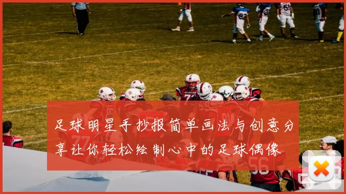 足球明星手抄报简单画法与创意分享让你轻松绘制心中的足球偶像