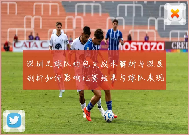 深圳足球队的包夹战术解析与深度剖析如何影响比赛结果与球队表现