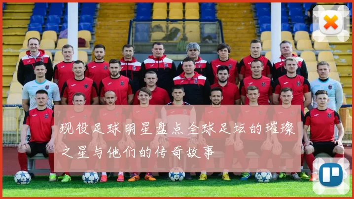 现役足球明星盘点全球足坛的璀璨之星与他们的传奇故事