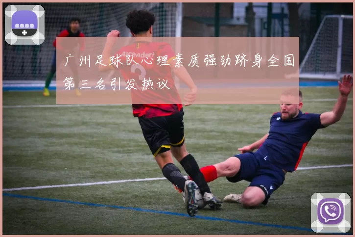 广州足球队心理素质强劲跻身全国第三名引发热议